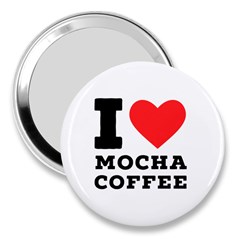 I Love Mocha Coffee 3  Handbag Mirrors by ilovewhateva