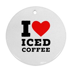 I Love Iced Coffee Ornament (round) by ilovewhateva