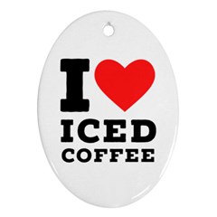 I Love Iced Coffee Ornament (oval) by ilovewhateva