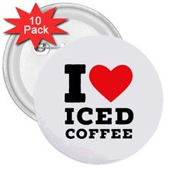 I love iced coffee 3  Buttons (10 pack) 