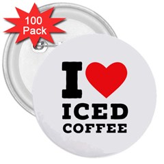 I Love Iced Coffee 3  Buttons (100 Pack)  by ilovewhateva