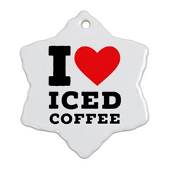 I Love Iced Coffee Snowflake Ornament (two Sides) by ilovewhateva