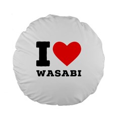 I Love Wasabi Standard 15  Premium Round Cushions by ilovewhateva