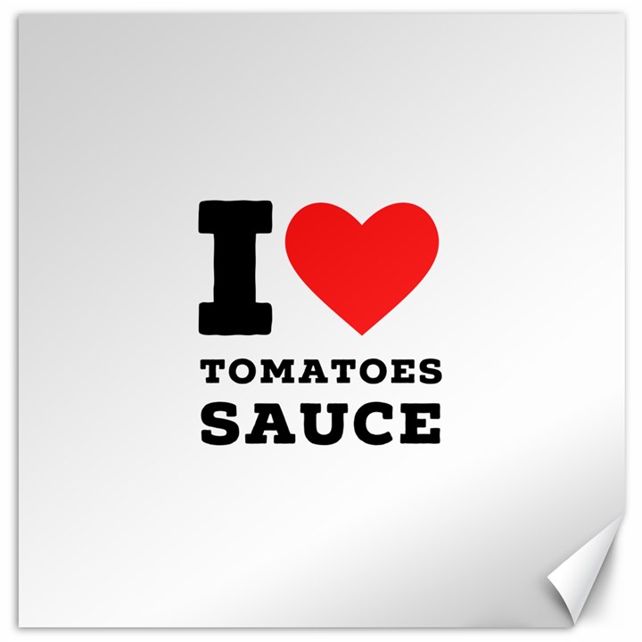 I love tomatoes sauce Canvas 12  x 12 