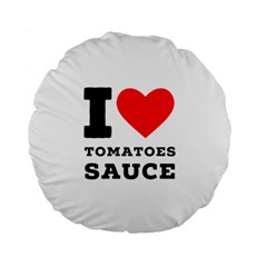 I Love Tomatoes Sauce Standard 15  Premium Round Cushions by ilovewhateva