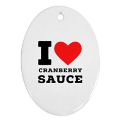 I Love Cranberry Sauce Ornament (oval) by ilovewhateva