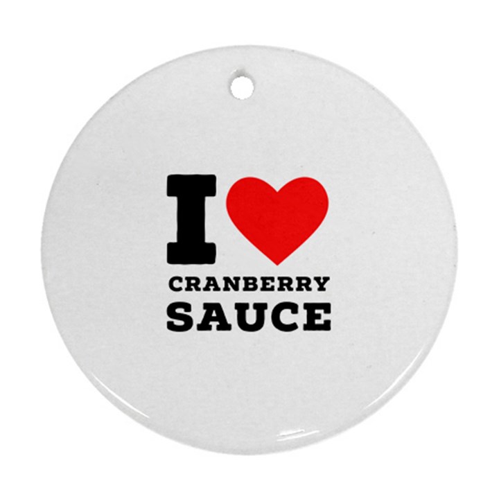 I love cranberry sauce Round Ornament (Two Sides)