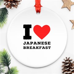 I Love Japanese Breakfast  Ornament (round) by ilovewhateva