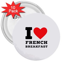 I Love French Breakfast  3  Buttons (10 Pack)  by ilovewhateva