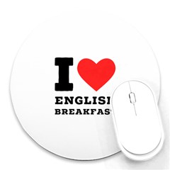 I Love English Breakfast  Round Mousepad by ilovewhateva