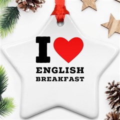 I Love English Breakfast  Ornament (star) by ilovewhateva