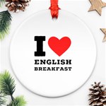 I love English breakfast  Round Ornament (Two Sides) Front