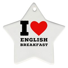 I Love English Breakfast  Star Ornament (two Sides) by ilovewhateva