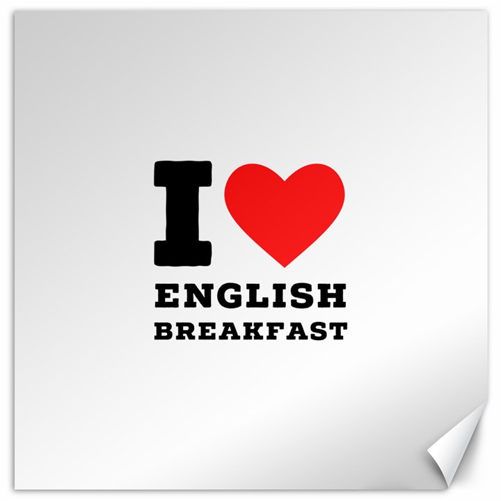 I love English breakfast  Canvas 16  x 16 