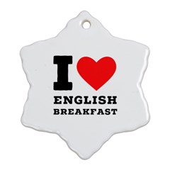 I Love English Breakfast  Ornament (snowflake) by ilovewhateva