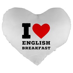 I Love English Breakfast  Large 19  Premium Heart Shape Cushions by ilovewhateva