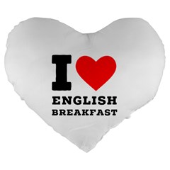 I Love English Breakfast  Large 19  Premium Flano Heart Shape Cushions by ilovewhateva