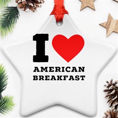 I Love American Breakfast Star Ornament (two Sides) by ilovewhateva