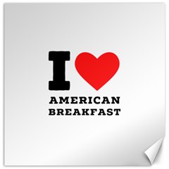 I Love American Breakfast Canvas 16  X 16  by ilovewhateva