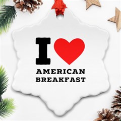 I Love American Breakfast Snowflake Ornament (two Sides) by ilovewhateva