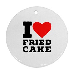 I Love Fried Cake  Ornament (round) by ilovewhateva