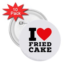 I Love Fried Cake  2 25  Buttons (10 Pack)  by ilovewhateva