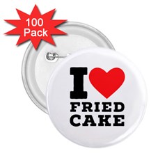 I Love Fried Cake  2 25  Buttons (100 Pack)  by ilovewhateva