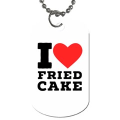 I Love Fried Cake  Dog Tag (one Side) by ilovewhateva