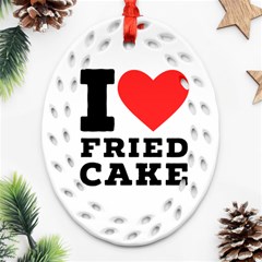 I Love Fried Cake  Ornament (oval Filigree) by ilovewhateva