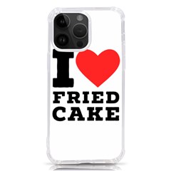 I Love Fried Cake  Iphone 14 Pro Max Tpu Uv Print Case by ilovewhateva