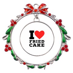 I Love Fried Cake  Metal X mas Wreath Ribbon Ornament by ilovewhateva