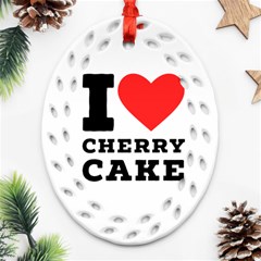 I Love Cherry Cake Oval Filigree Ornament (two Sides) by ilovewhateva