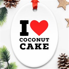 I Love Coconut Cake Ornament (oval) by ilovewhateva