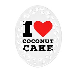 I Love Coconut Cake Ornament (oval Filigree) by ilovewhateva