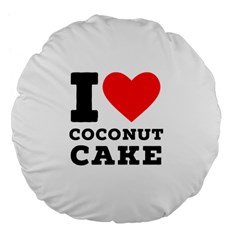 I Love Coconut Cake Large 18  Premium Flano Round Cushions by ilovewhateva