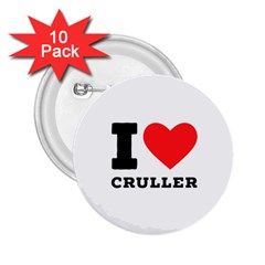 I Love Cruller 2 25  Buttons (10 Pack)  by ilovewhateva