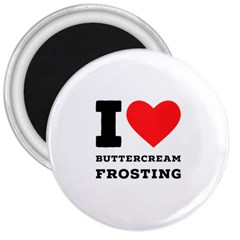 I Love Buttercream Frosting 3  Magnets by ilovewhateva