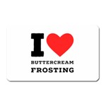 I love buttercream frosting Magnet (Rectangular) Front