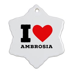 I Love Ambrosia Snowflake Ornament (two Sides) by ilovewhateva