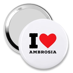 I Love Ambrosia 3  Handbag Mirrors by ilovewhateva