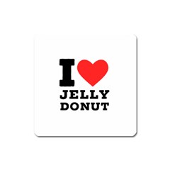 I Love Jelly Donut Square Magnet by ilovewhateva