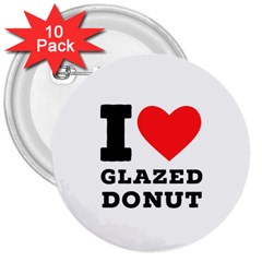 I Love Glazed Donut 3  Buttons (10 Pack)  by ilovewhateva