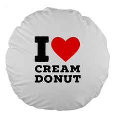 I Love Cream Donut  Large 18  Premium Flano Round Cushions by ilovewhateva