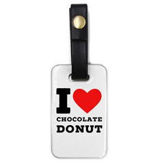 I Love Chocolate Donut Luggage Tag (one Side) by ilovewhateva