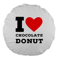 I Love Chocolate Donut Large 18  Premium Round Cushions by ilovewhateva