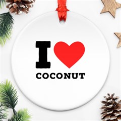 I Love Coconut Ornament (round) by ilovewhateva