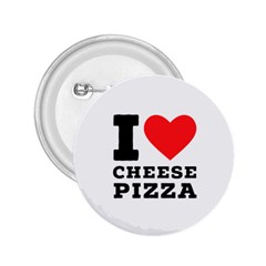 I Love Cheese Pizza 2 25  Buttons by ilovewhateva