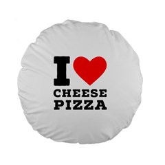 I Love Cheese Pizza Standard 15  Premium Flano Round Cushions