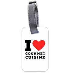 I Love Gourmet Cuisine Luggage Tag (one Side) by ilovewhateva