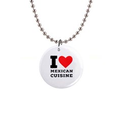 I Love Mexican Cuisine 1  Button Necklace by ilovewhateva